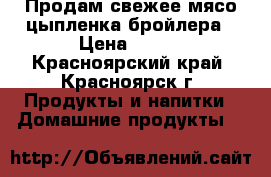 Продам свежее мясо цыпленка бройлера › Цена ­ 240 - Красноярский край, Красноярск г. Продукты и напитки » Домашние продукты   